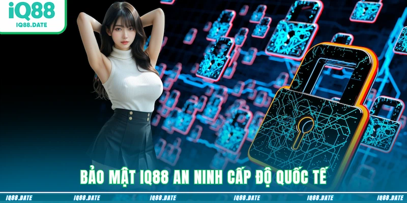 Bảo mật IQ88 an ninh cấp độ quốc tế