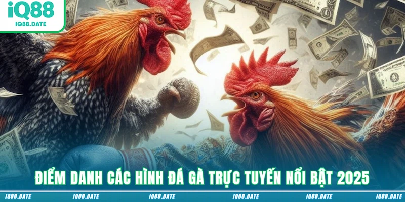 Điểm danh các hình đá gà trực tuyến nổi bật 2025