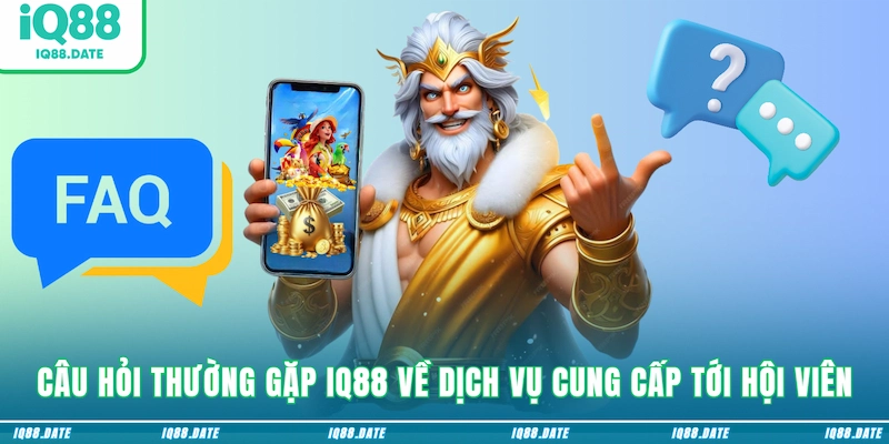 Câu hỏi thường gặp IQ88 về dịch vụ cung cấp tới hội viên