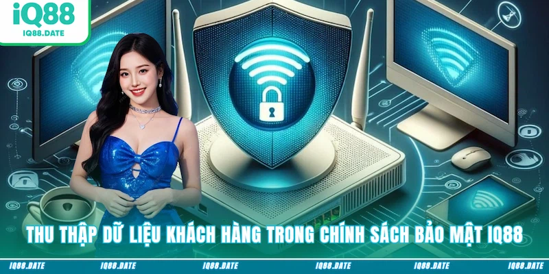 Thu thập dữ liệu khách hàng trong chính sách bảo mật IQ88
