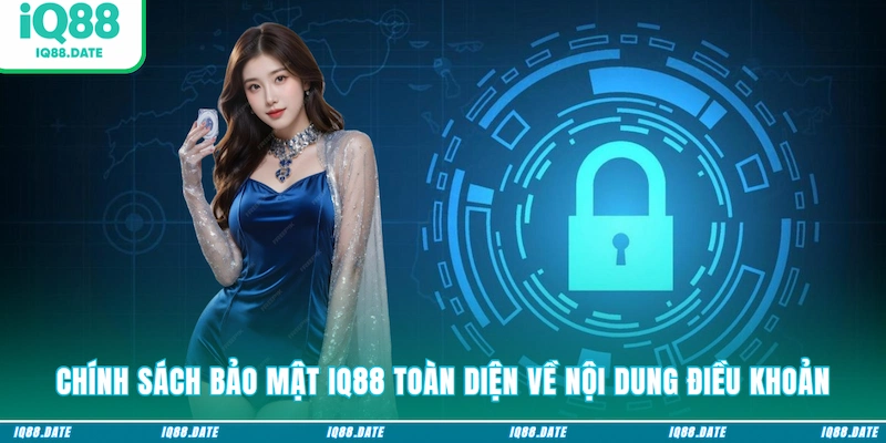 Chính sách bảo mật IQ88 toàn diện về nội dung điều khoản