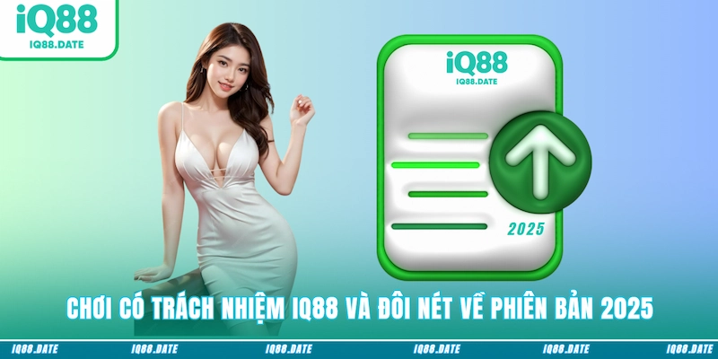 Chơi có trách nhiệm IQ88 và đôi nét về phiên bản 2025
