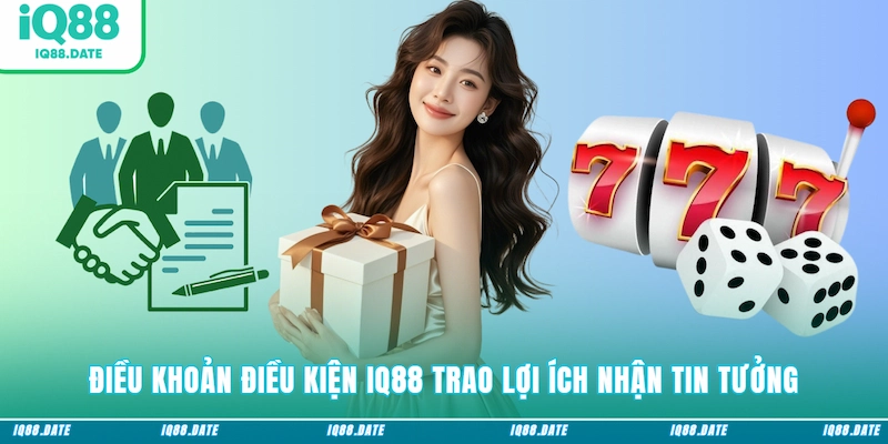 Điều khoản điều kiện IQ88 trao lợi ích nhận tin tưởng