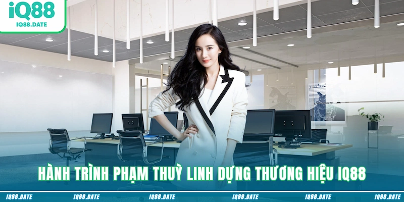 Hành trình Phạm Thuỳ Linh dựng thương hiệu IQ88