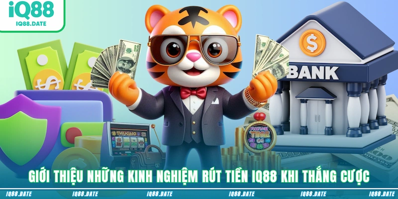 Giới thiệu những kinh nghiệm rút tiền IQ88 khi thắng cược