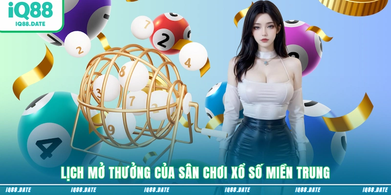 Lịch mở thưởng của sân chơi Xổ số Miền Trung