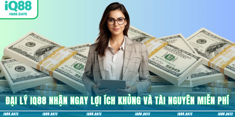 Đại lý IQ88 nhận ngay lợi ích khủng và tài nguyên miễn phí