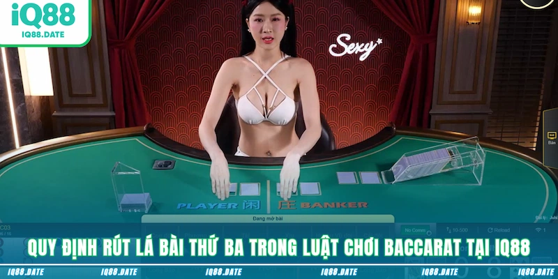 Quy định rút lá bài thứ ba trong Luật chơi Baccarat tại IQ88
