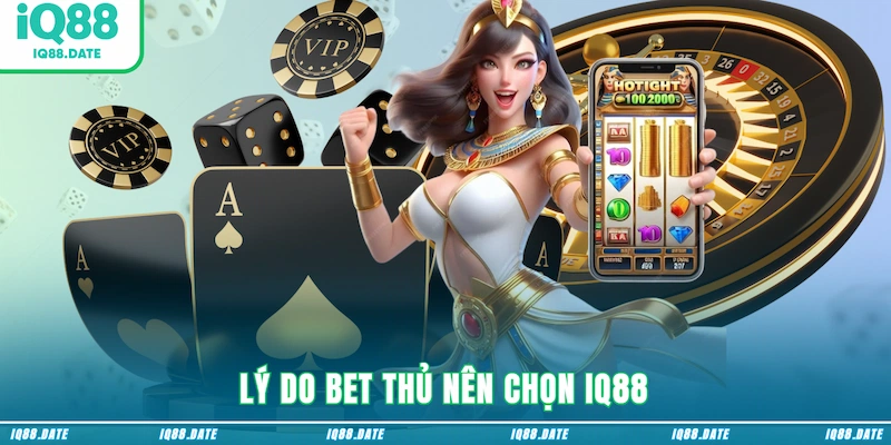 Lý do bet thủ nên chọn IQ88