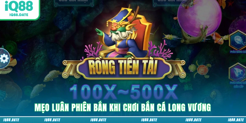 Mẹo luân phiên bắn khi chơi Bắn Cá Long Vương