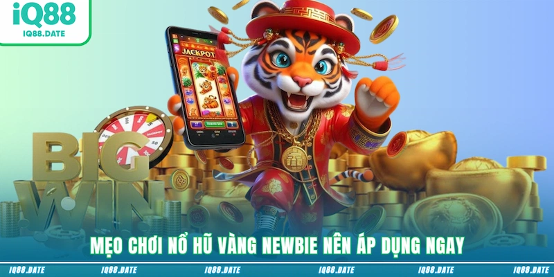 Mẹo chơi nổ hũ vàng newbie nên áp dụng ngay