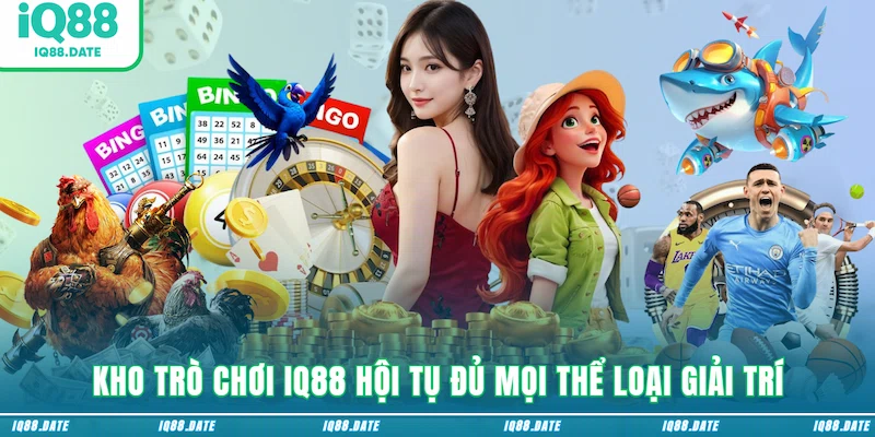 Kho trò chơi IQ88 hội tụ đủ mọi thể loại giải trí