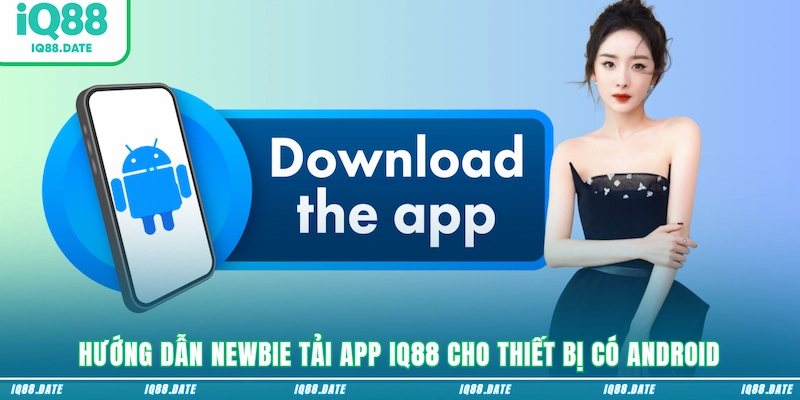 Hướng dẫn newbie tải app IQ88 cho thiết bị có Android