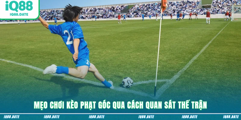 Mẹo chơi kèo phạt góc qua cách quan sát thế trận