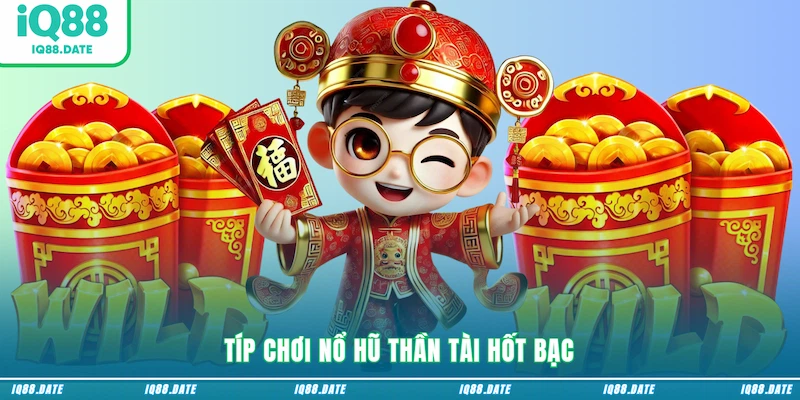 Típ chơi Nổ hũ Thần Tài hốt bạc