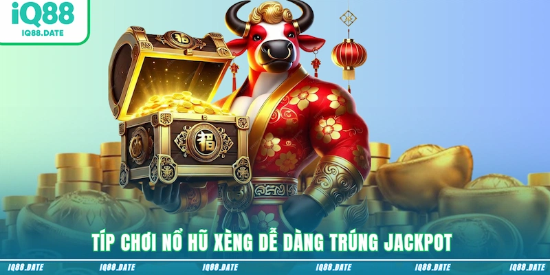 Típ chơi Nổ hũ xèng dễ dàng trúng Jackpot