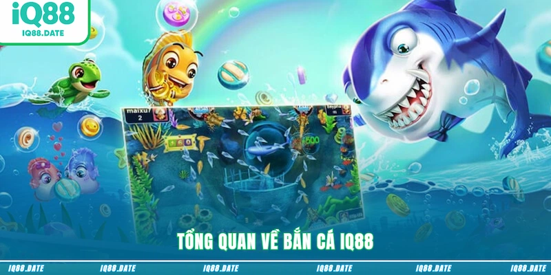 Tổng quan về bắn cá IQ88