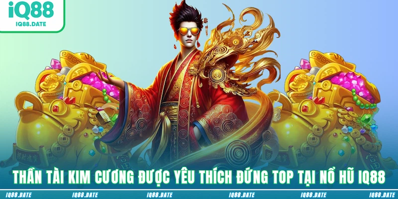 Thần tài kim cương được yêu thích đứng top tại nổ hũ IQ88