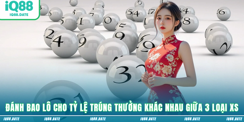 Đánh bao lô cho tỷ lệ trúng thưởng khác nhau giữa 3 loại XS