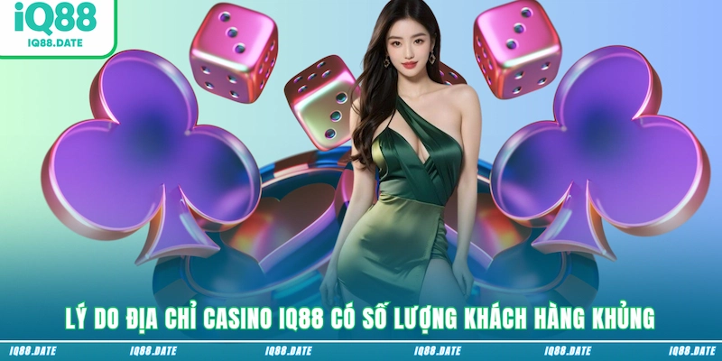 Lý do địa chỉ Casino IQ88 có số lượng khách hàng khủng