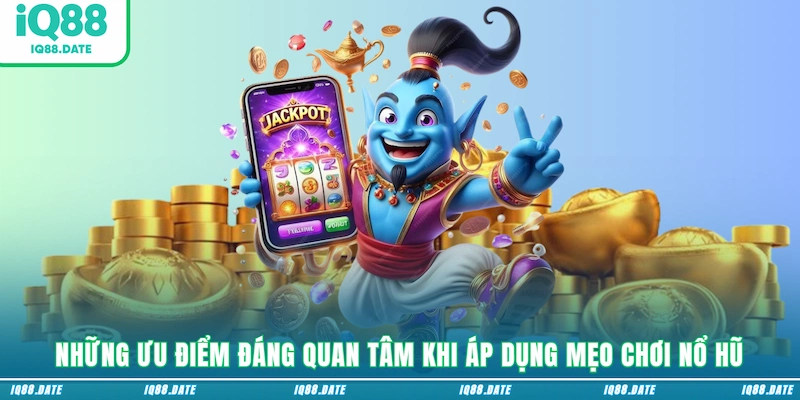 Những ưu điểm đáng quan tâm khi áp dụng mẹo chơi nổ hũ