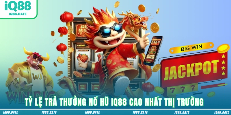Tỷ lệ trả thưởng nổ hũ IQ88 cao nhất thị trường 