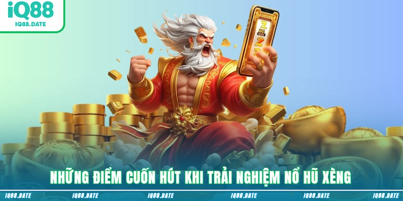 Những điểm cuốn hút khi trải nghiệm Nổ hũ xèng