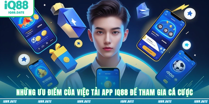 Những ưu điểm của việc tải app IQ88 để tham gia cá cược